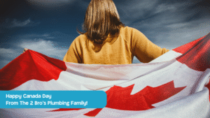 Happy Canada Day From The 2 Bro’s Plumbing Family!
